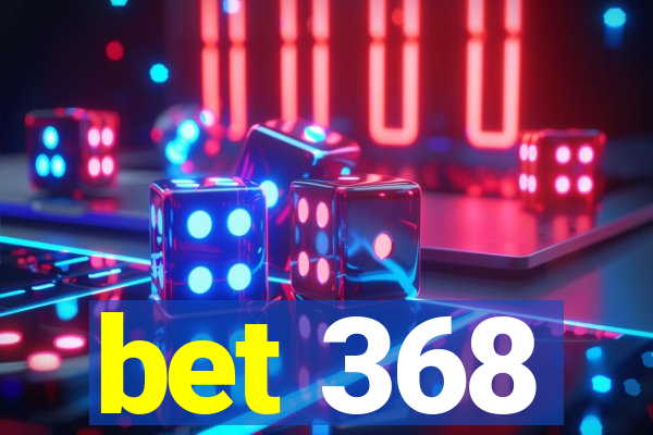 bet 368